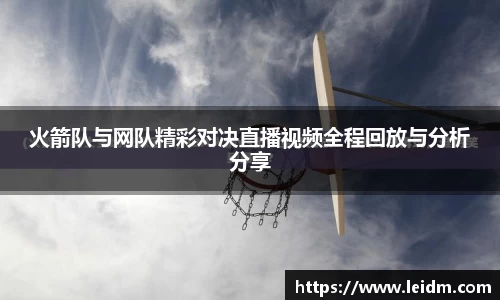 火箭队与网队精彩对决直播视频全程回放与分析分享