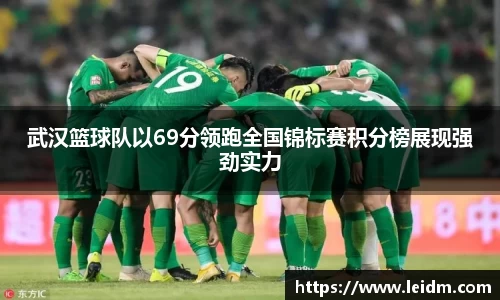 武汉篮球队以69分领跑全国锦标赛积分榜展现强劲实力