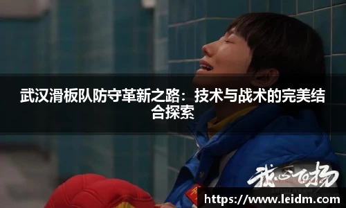 武汉滑板队防守革新之路：技术与战术的完美结合探索